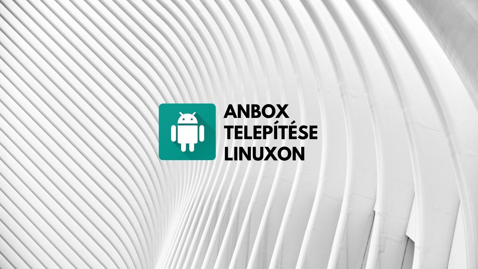 Anbox telepítése Linuxon, Android alkalmazások futtatásához